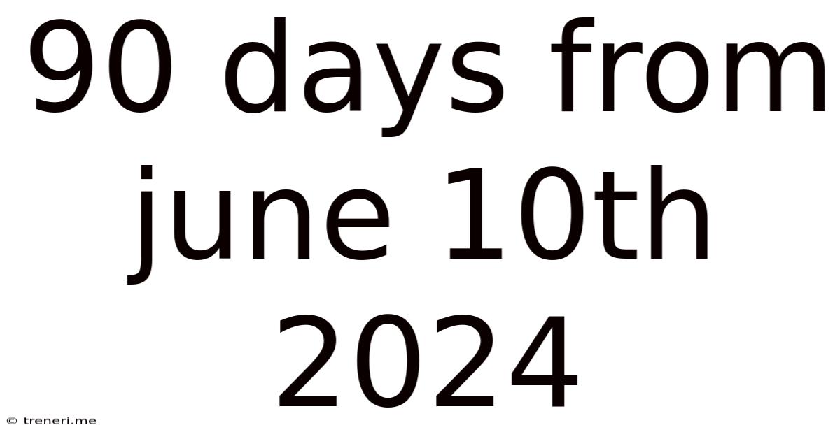 90 Days From June 10th 2024