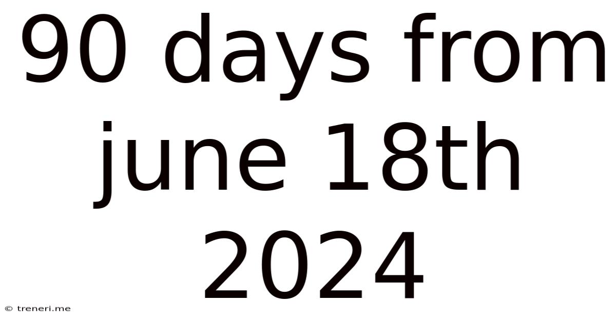 90 Days From June 18th 2024