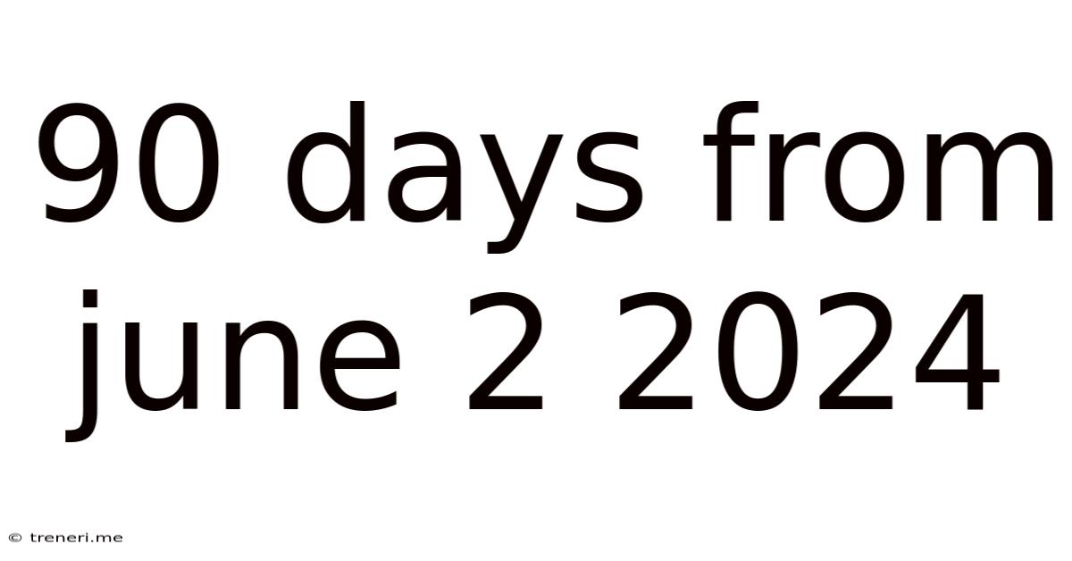 90 Days From June 2 2024