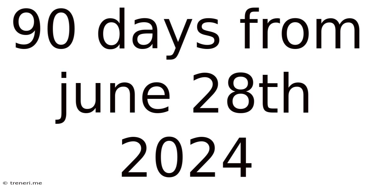 90 Days From June 28th 2024
