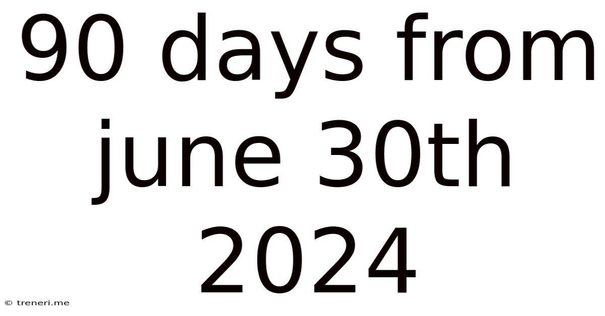 90 Days From June 30th 2024