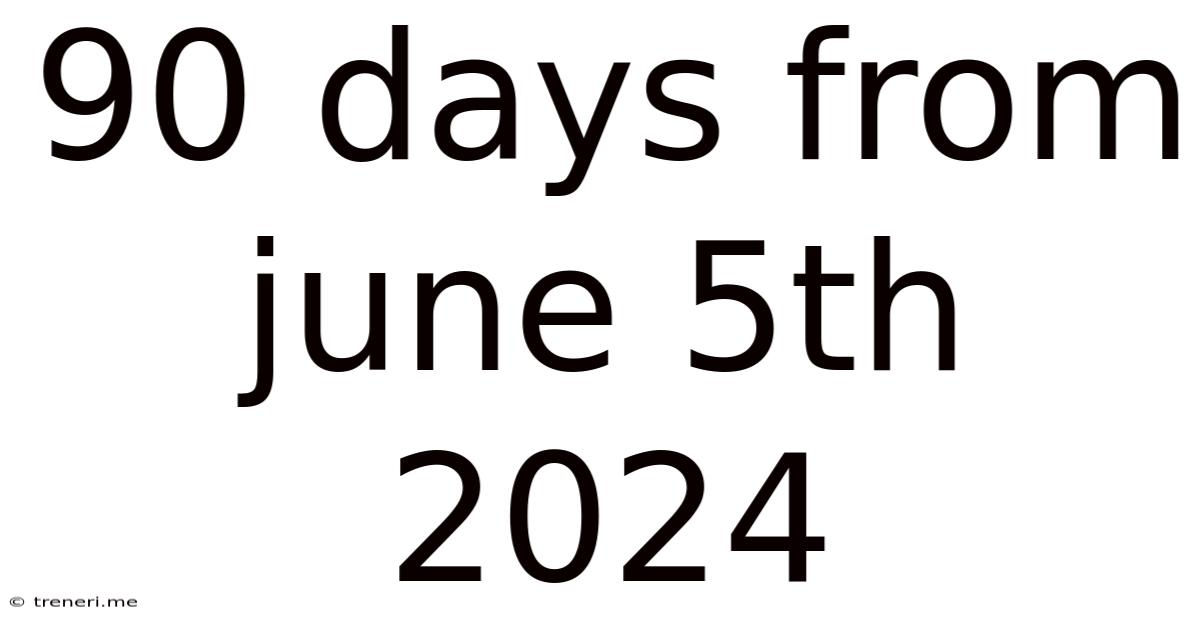 90 Days From June 5th 2024