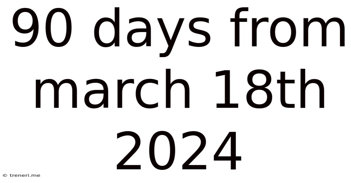 90 Days From March 18th 2024