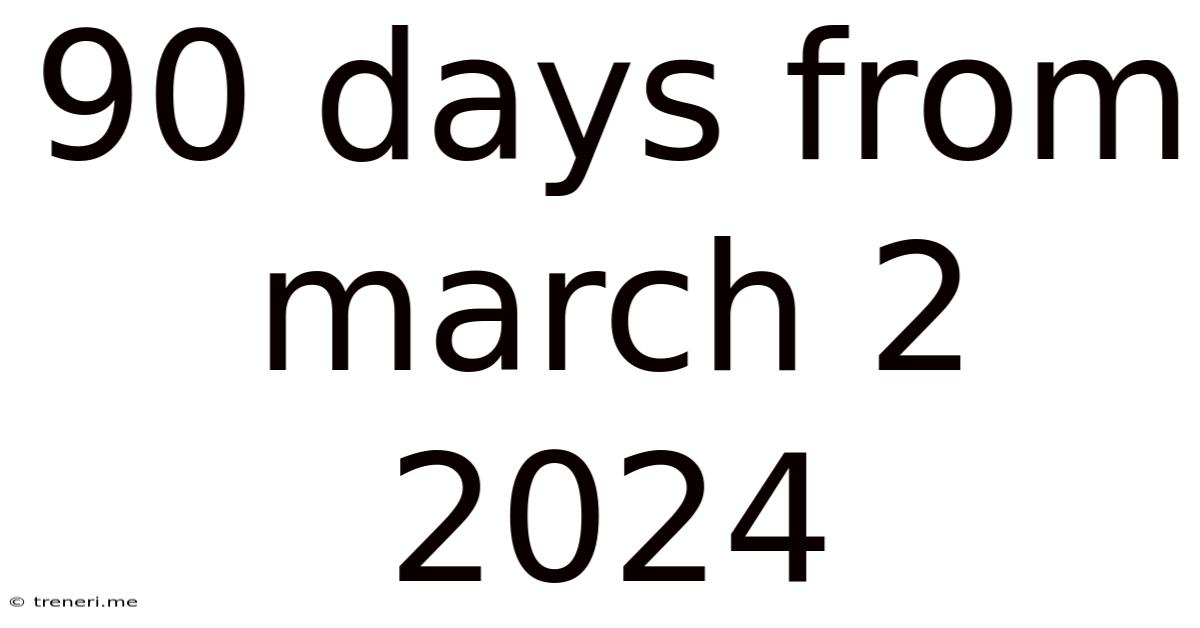 90 Days From March 2 2024