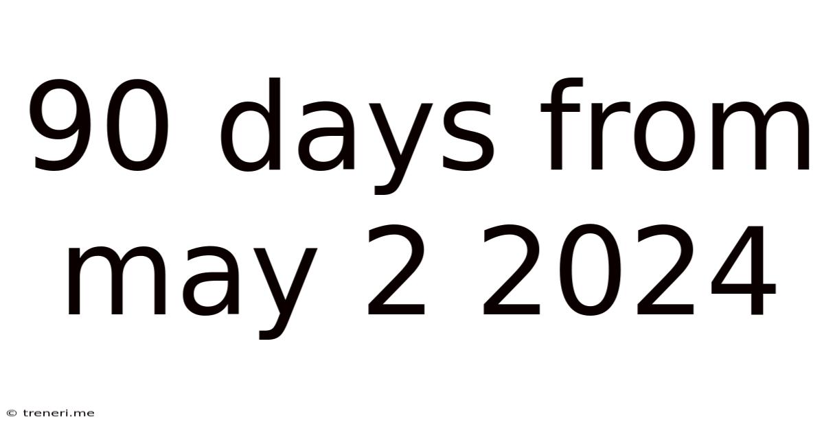 90 Days From May 2 2024