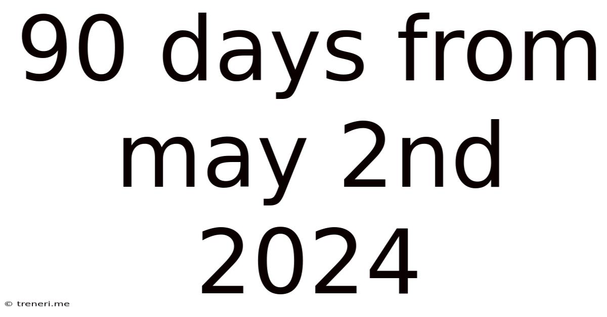 90 Days From May 2nd 2024