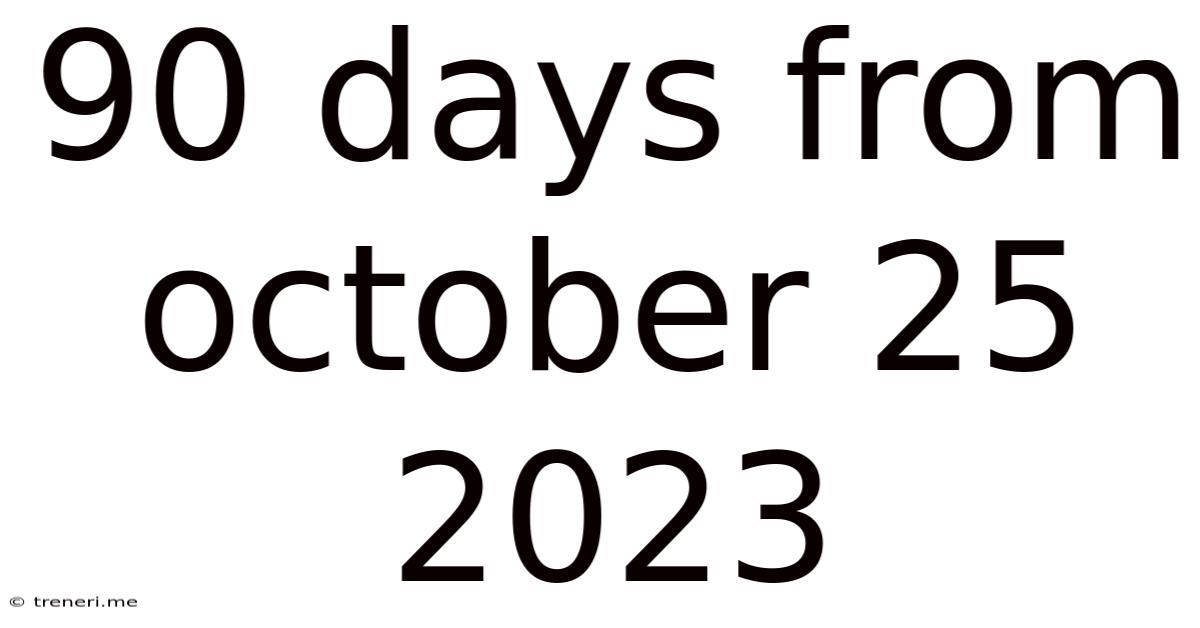 90 Days From October 25 2023