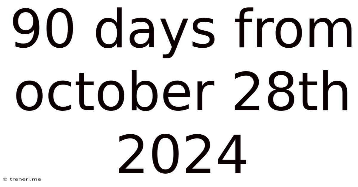 90 Days From October 28th 2024