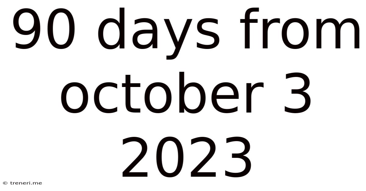 90 Days From October 3 2023