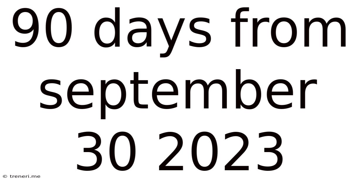 90 Days From September 30 2023