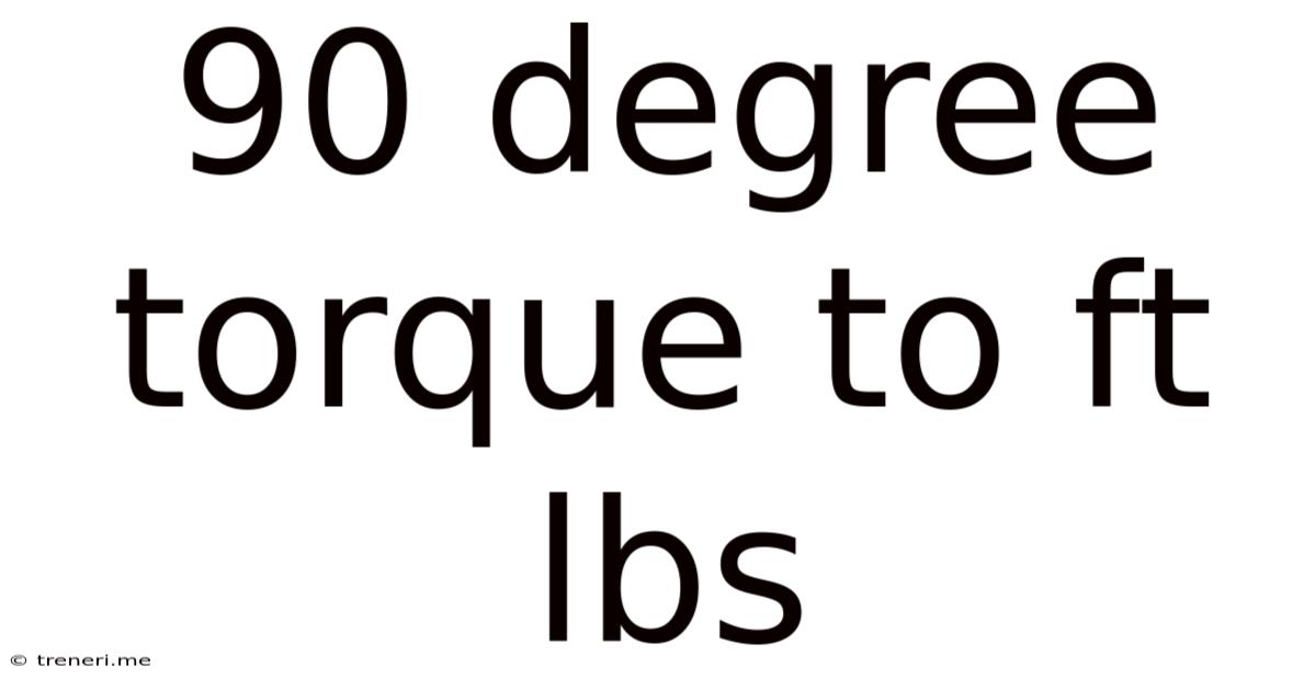90 Degree Torque To Ft Lbs