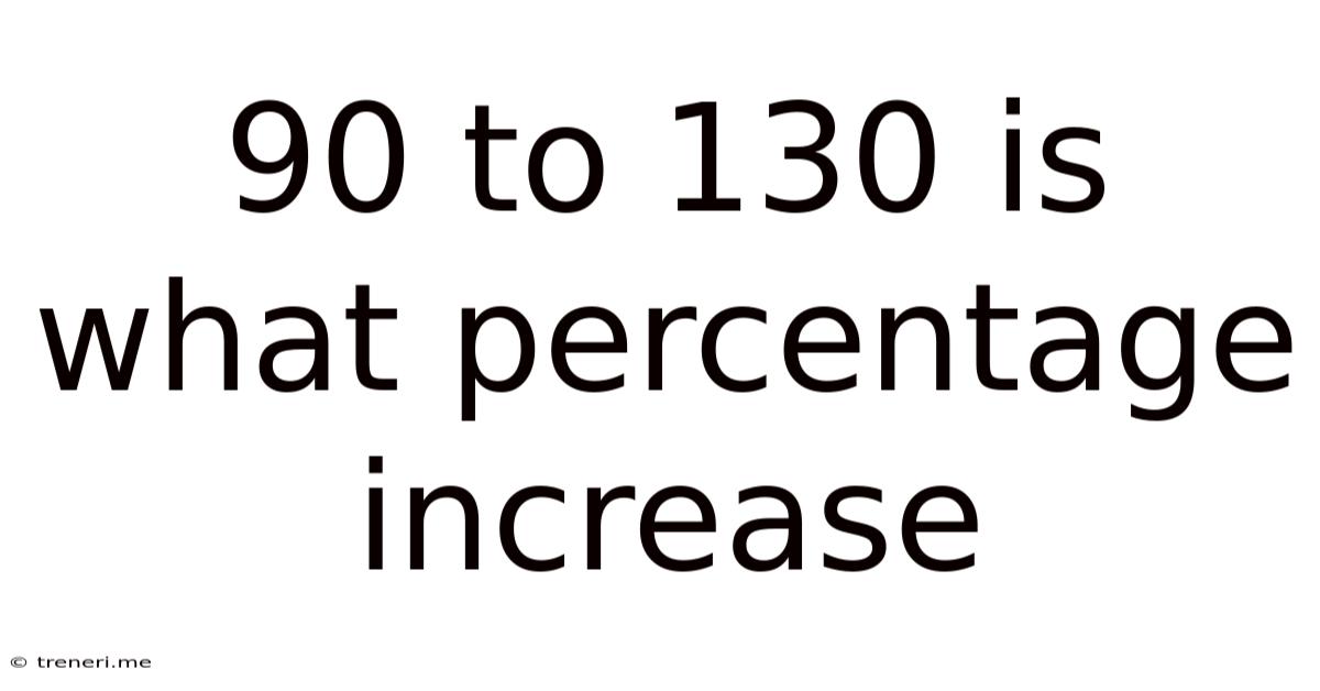 90 To 130 Is What Percentage Increase