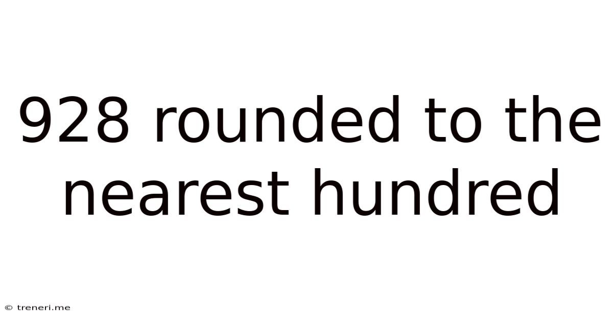 928 Rounded To The Nearest Hundred