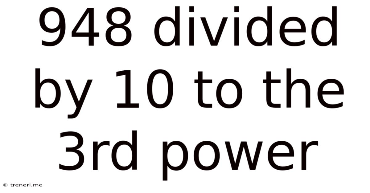 948 Divided By 10 To The 3rd Power