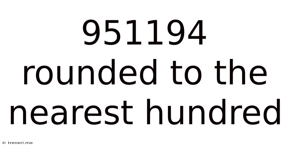 951194 Rounded To The Nearest Hundred