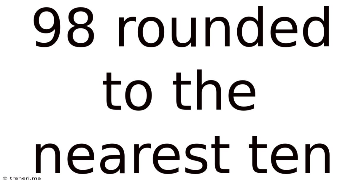 98 Rounded To The Nearest Ten