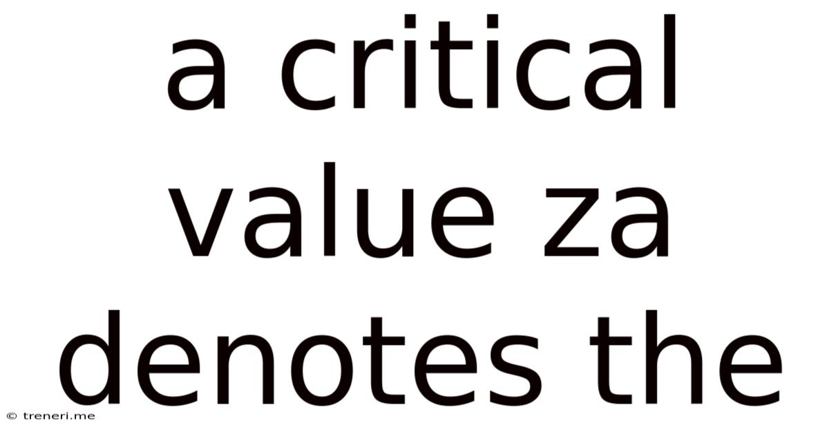 A Critical Value Za Denotes The