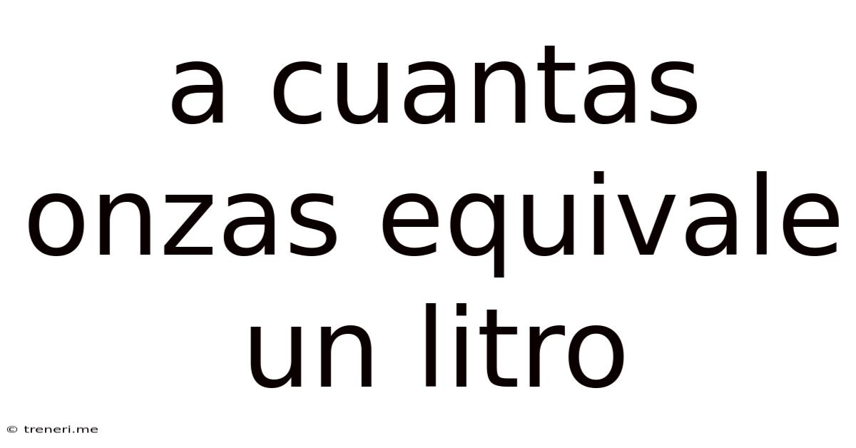A Cuantas Onzas Equivale Un Litro