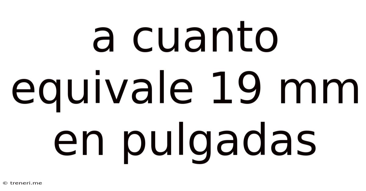 A Cuanto Equivale 19 Mm En Pulgadas