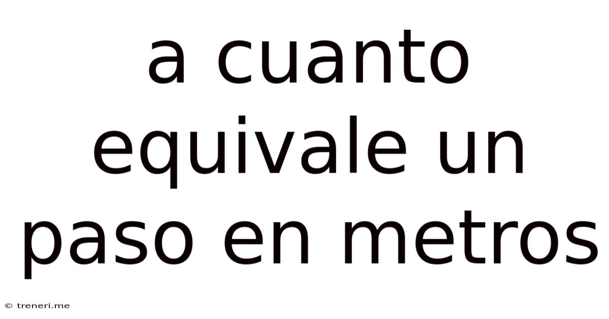 A Cuanto Equivale Un Paso En Metros