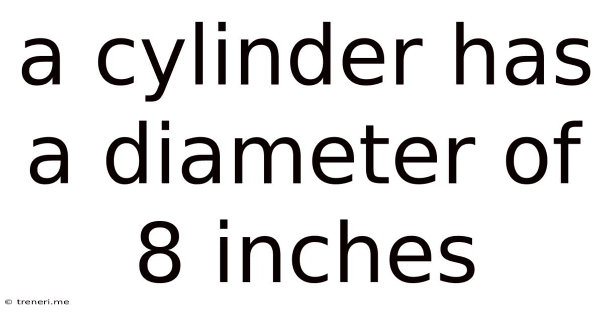 A Cylinder Has A Diameter Of 8 Inches