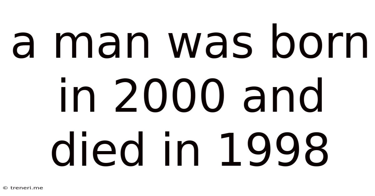 A Man Was Born In 2000 And Died In 1998