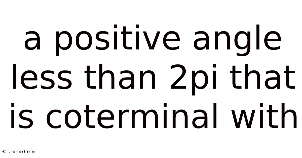 A Positive Angle Less Than 2pi That Is Coterminal With