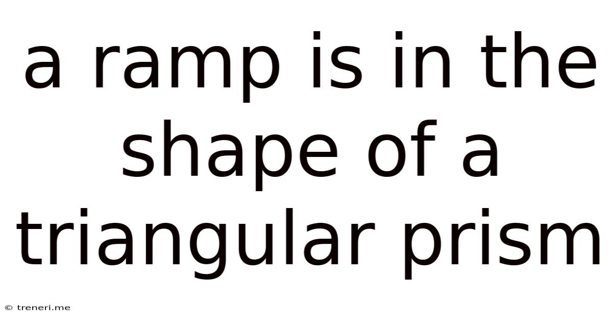 A Ramp Is In The Shape Of A Triangular Prism