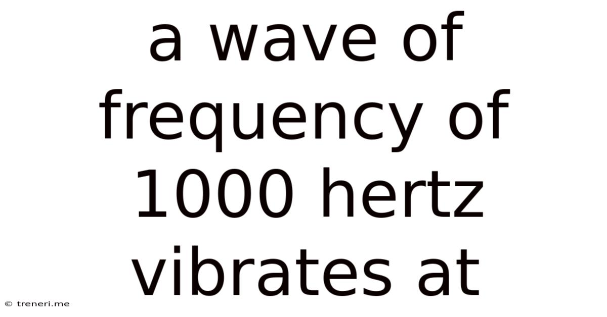 A Wave Of Frequency Of 1000 Hertz Vibrates At