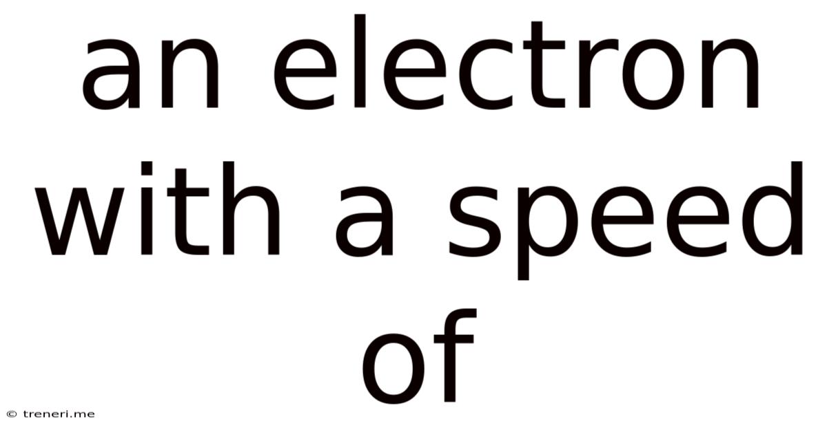 An Electron With A Speed Of