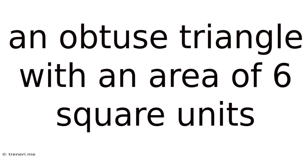 An Obtuse Triangle With An Area Of 6 Square Units