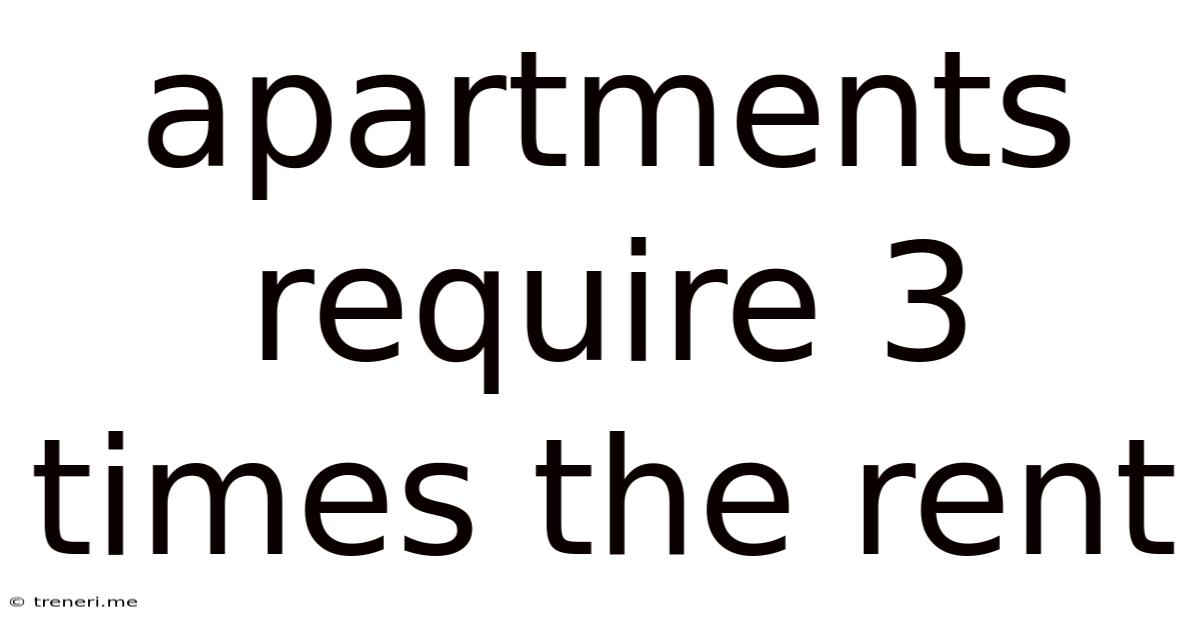 Apartments Require 3 Times The Rent