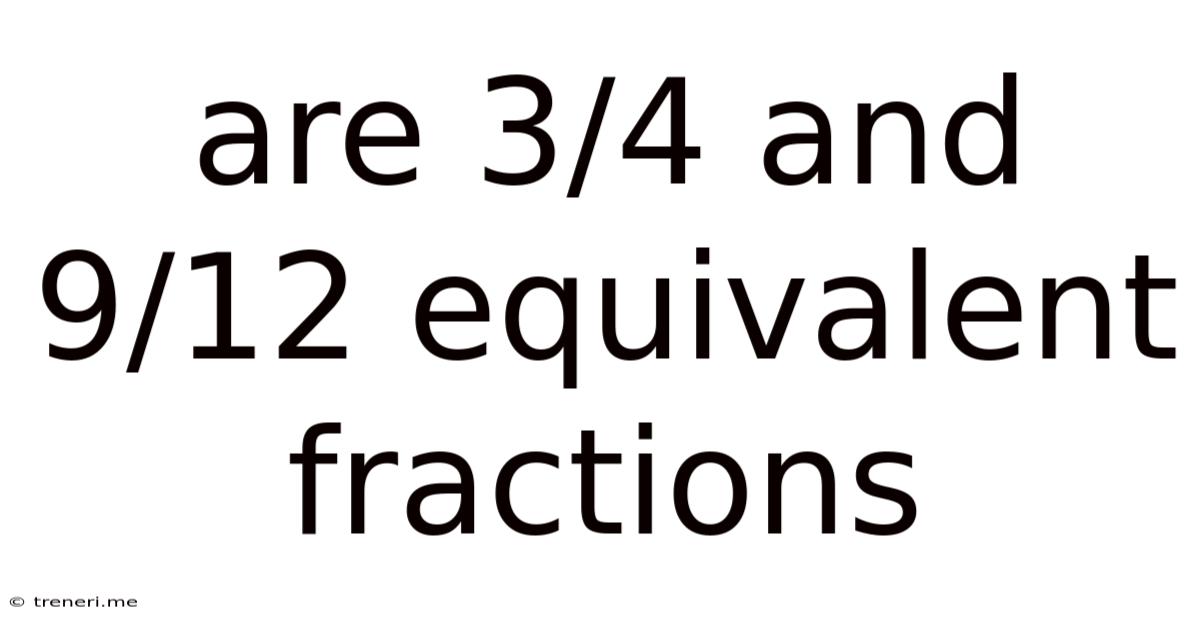 Are 3/4 And 9/12 Equivalent Fractions