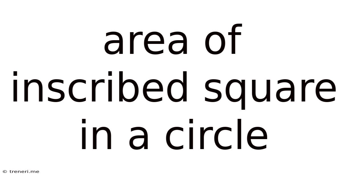 Area Of Inscribed Square In A Circle