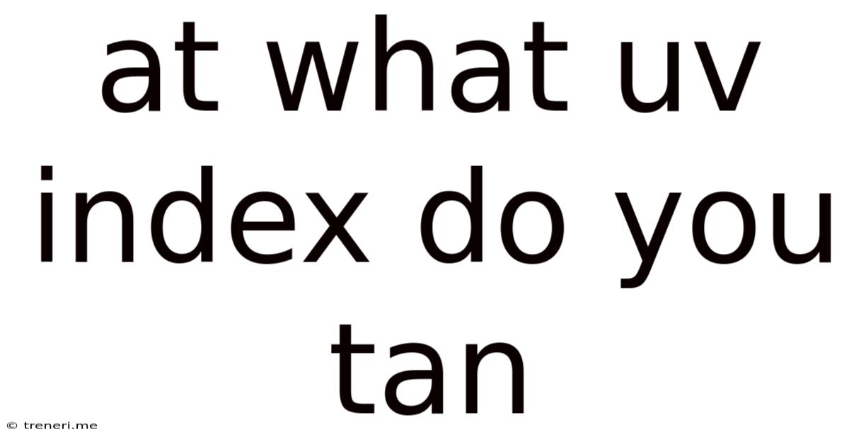 At What Uv Index Do You Tan