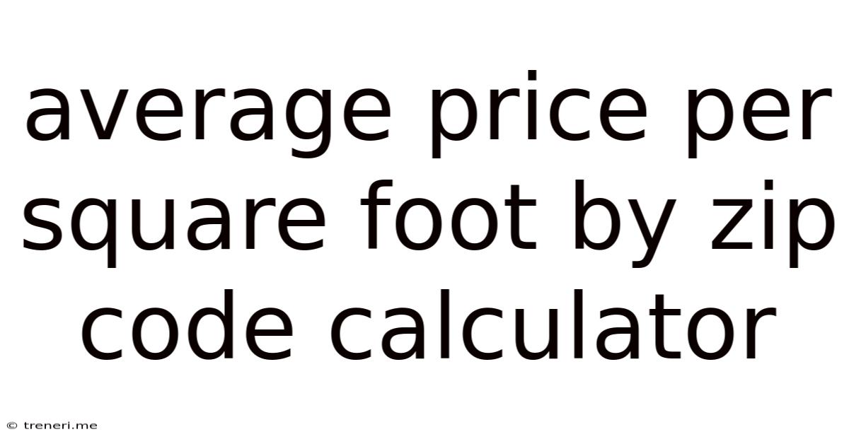 Average Price Per Square Foot By Zip Code Calculator