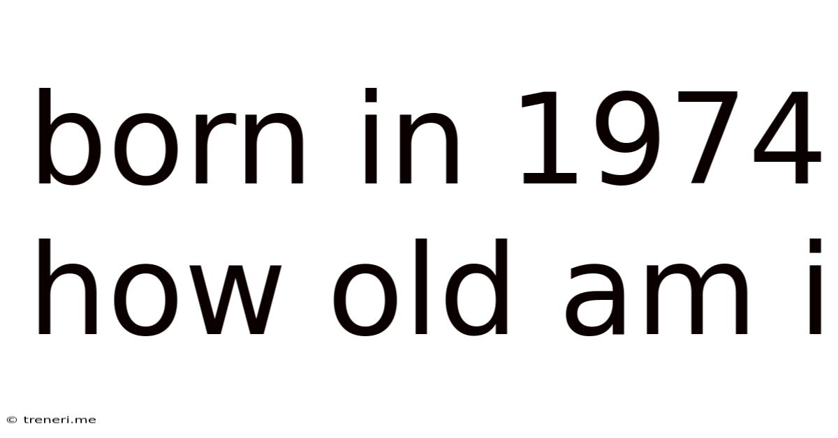Born In 1974 How Old Am I