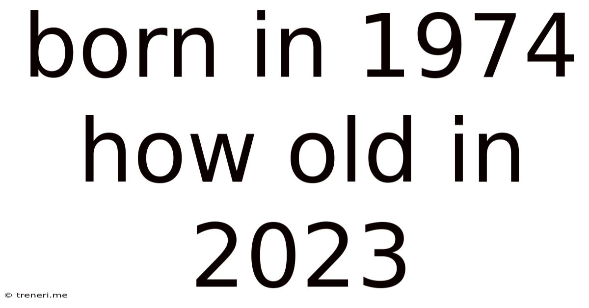 Born In 1974 How Old In 2023