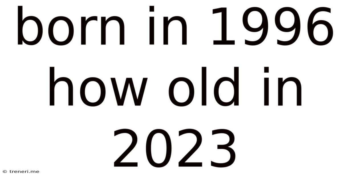 Born In 1996 How Old In 2023
