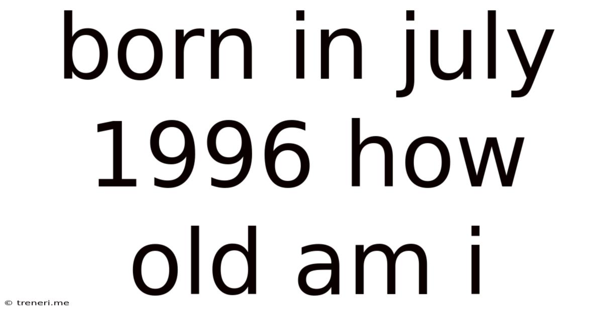 Born In July 1996 How Old Am I