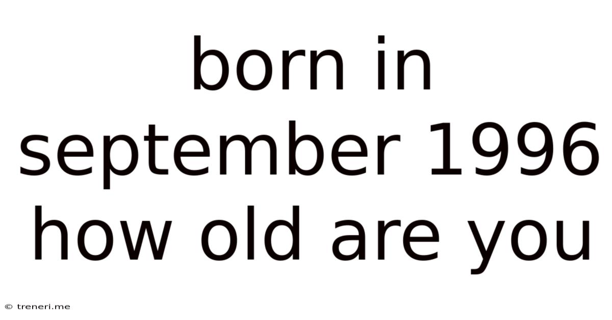 Born In September 1996 How Old Are You