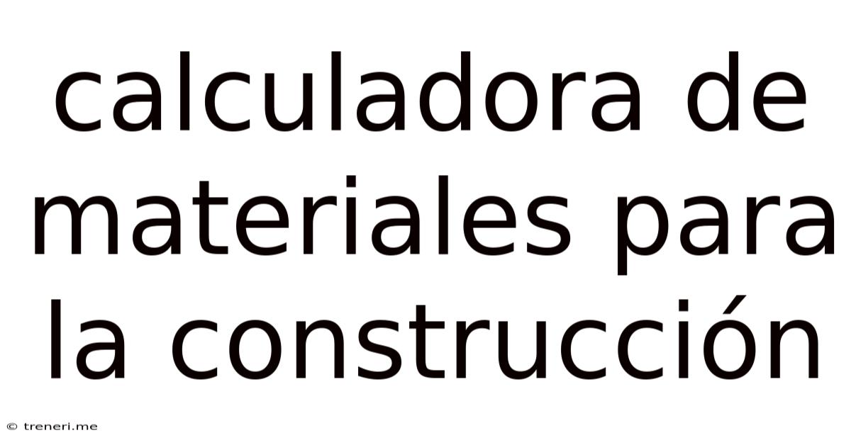 Calculadora De Materiales Para La Construcción