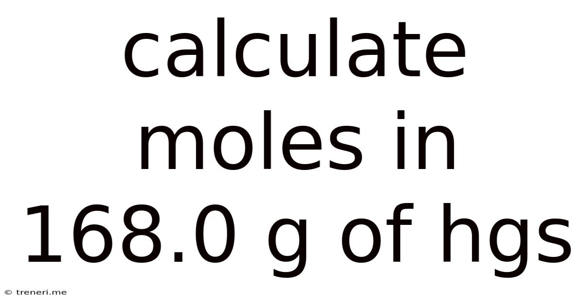 Calculate Moles In 168.0 G Of Hgs