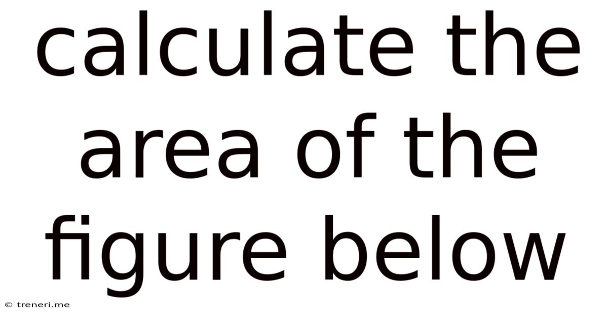 Calculate The Area Of The Figure Below