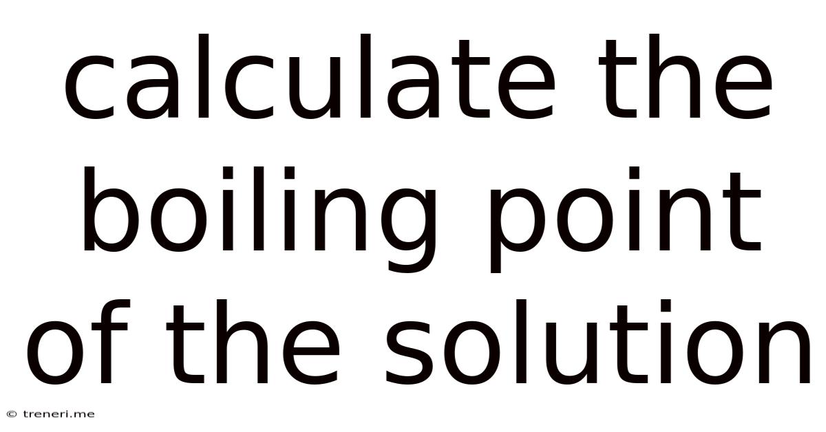 Calculate The Boiling Point Of The Solution