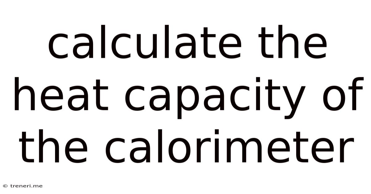 Calculate The Heat Capacity Of The Calorimeter