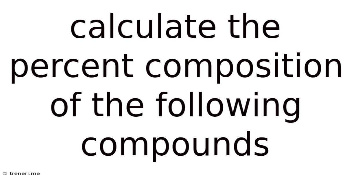Calculate The Percent Composition Of The Following Compounds.