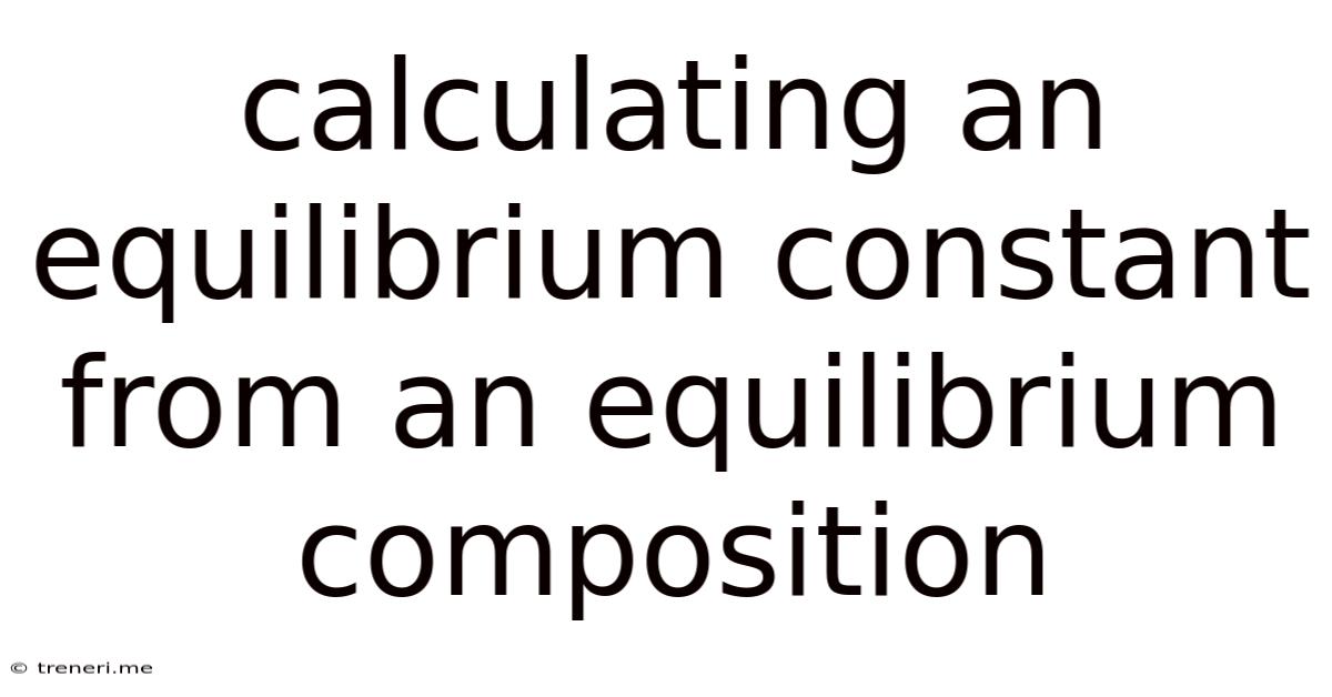 Calculating An Equilibrium Constant From An Equilibrium Composition