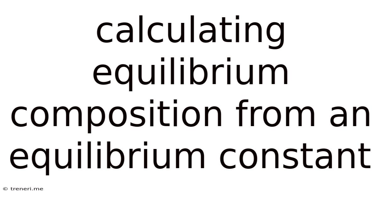 Calculating Equilibrium Composition From An Equilibrium Constant