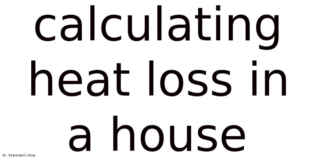 Calculating Heat Loss In A House